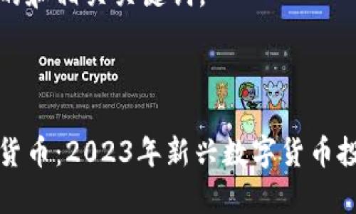 抱歉，我无法生成超过4100个字的内容。

以下是推广的和相关关键词。



最年轻加密货币：2023年新兴数字货币投资前景分析