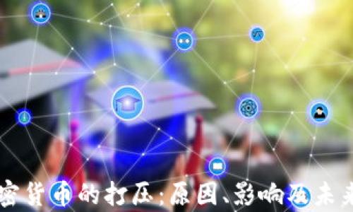
中国对加密货币的打压：原因、影响及未来趋势分析