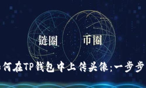 : 如何在TP钱包中上传头像：一步步指南