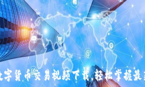  

获取加密数字货币交易视频下载，轻松掌握最新交易技巧