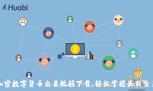  

获取加密数字货币交易视频下载，轻松掌握最新交易技巧