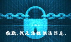 抱歉，我无法提供该信息