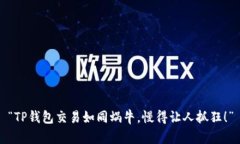 “TP钱包交易如同蜗牛，慢