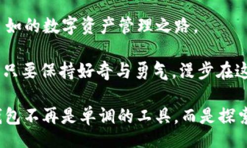 jiaotitle/jiaotitle

**TP生态链钱包自定义网络在哪里？藏在“互联网的迷宫”中！**

TP生态链, 钱包自定义网络, 加密货币, 区块链/guanjianci

引言：迷宫中的探险

在这个数字化飞速发展的时代，各种各样的加密货币和区块链项目如雨后春笋般冒出。正如《爱丽丝梦游仙境》中的爱丽丝穿越了一个充满奇异生物的迷宫，很多人在进入加密货币的世界时也会感到迷茫，特别是在使用TP生态链钱包时，关于如何自定义网络这一问题，常常令新手和资深用户都倍感困惑。

谁还没点小烦恼呢？今天，让我们一起深入探索TP生态链钱包的自定义网络设置吧！就像找寻那条通往云端的彩虹，总有一条路能引领我们找到出口。话不多说，赶紧跟我一起探个究竟吧！

TP生态链钱包的基本概述

在开始之前，我们先要了解TP生态链钱包的基本特性。TP生态链钱包，作为一个多功能的加密数字资产存储工具，不但支持TP生态链内的通证，还能管理多种其他主流的加密资产，因而受到了广泛的欢迎。

既然提到了这个钱包，当然不能不提它的强大功能。就像瑞士军刀一样，TP生态链钱包具备了多种工具，其中一个重要功能就是“自定义网络”。那么，自定义网络的概念又是什么呢？

自定义网络：你的个人加密宇宙

自定义网络简单说就是用户能够根据自己的需求调整和设置网络参数。想象一下，如果将区块链比作一个巨大星系，每一条链都是一颗星球，而自定义网络就像是你为自己的星球塑造独特生态。这样一来，你不仅能享受到更快的交易速度，还能更好地配置你的资产管理策略。

自定义网络设置的真实性质在于，你给自己创造了一个适合你需求的环境。这是一个你能承载希望、交易和创造财富的宇宙，它在某种程度上也反映了你的个性和投资风格。

TP生态链钱包自定义网络在哪里？解决办法揭晓

既然自定义网络如此重要，那它到底藏身何处？别着急，接下来我将帮你逐步导航，带你找到这个神秘的地方。

1. **下载并打开TP生态链钱包**  
   首先，确保你已经下载并打开了TP生态链钱包。如果你还没有的话，赶紧去官网下载一个吧！在这个信息时代，手机里总得有个钱包，对吧？

2. **进入设置菜单**  
   打开钱包后，你会看到首页的各种选项。就像在派对上遇到的小伙伴，首先得调动一下气氛，找到“设置”这个选项。它通常在右下角，标志着你即将开启变革之旅。

3. **找到“网络设置”选项**  
   在设置菜单里，你会看到“网络设置”这个小秘密，像极了童话中隐藏的魔法书。点进去，你就进入了自定义网络的天地。

4. **添加自定义网络**  
   在网络设置中，有一个“添加自定义网络”按钮，点一下，它就像开启了传送门，带你踏入自定义的虚拟世界。在这个界面中，你需要填写一些信息，包括网络名称、RPC URL、链ID、符号等。这里的每一个选项都是建立你独特网络的组成部分。

5. **保存设置**  
   在填写完所有相关信息后，确保你记得保存。就像在厨房里做菜，记录下独特配方，才能确保下次再做时味道如初。

自定义网络的好处：你的财富护航员

了解了怎么设置自定义网络，我们回过头来看看，这样的设置究竟能带来什么益处？别小看这“小”改变，它可能会对你的资产管理带来“天翻地覆”的效果。

- **提高交易速度**  
  通过自定义网络，你可以选择一个交易速度较快的网络，有时候这意味着几秒钟后你就能拥有心仪的资产。就像在快递公司中选择“极速达”，生怕错过每一个抢购机会。

- **降低交易费用**  
  不同的网络设置下，交易费用可能差别很大。有些网络可能会收取较低的矿工费，这对频繁交易的你来说，无疑是一个节省开销的好建议。

- **更灵活的资产管理**  
  在你的自定义网络下，你能够更高效地管理各种资产。无论你是资深交易员还是刚入门的“小白”，这都会成为你财富构建过程中的得力助手。

轻松应对网络设置上的常见问题

在设置过程中，你可能会遇到一些小困难。别怕，这里有一些应对措施，让你如鱼得水般顺利完成设置。

- **无法连接网络**  
  如果你的自定义网络连接不上，首先检查一下RPC URL是否填写正确。就像你准备的多元化早餐，如果用错了调料，就算材料再好也难以下咽啊！

- **交易速度过慢**  
  若交易速度缓慢，可能是因为选择的网络人流量过大。试试切换到人少的网络，再次放飞你的资产。

- **费用过高**  
  如果发生交易费用高得离谱，想想是否选择了不太合适的链。每一笔花费都得值回票价，谁还想养个“价格暴涨”的钱包呢？

结语：小小钱包，大大世界

探险过程就如同人生旅程，每一次设置都会带来新的体验。TP生态链钱包的自定义网络就像是你踏入的“迷宫”中的另一扇门，通向更加自如的数字资产管理之路。

希望通过这篇文章，能够让你在探索TP生态链钱包自定义网络时少走弯路，轻松获得财富增值的乐趣。记住，数字货币的世界纷繁复杂，但只要保持好奇与勇气，漫步在这个迷宫中，必有一条属于你的光明大道。

谁说科技冷冰冰？愿我们在数字钱包的每次点击中，都能感受到与生活的热切链接。充实的每一天，因为有了你的参与和选择，TP生态链钱包不再是单调的工具，而是探索未知世界的闸门。祝你在下一个投资旅途中，一路顺风，锁定财富假期！