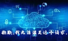 抱歉，我无法满足这个请