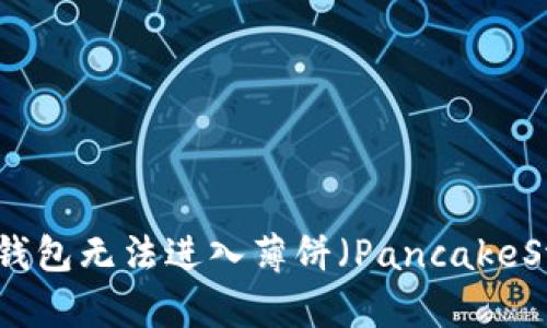 如何解决TP钱包无法进入薄饼（PancakeSwap）的问题