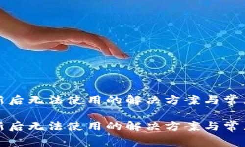 TP钱包更新后无法使用的解决方案与常见问题分析

TP钱包更新后无法使用的解决方案与常见问题分析