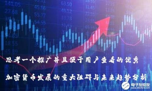 思考一个推广并且便于用户查看的优秀

加密货币发展的重大阻碍与未来趋势分析