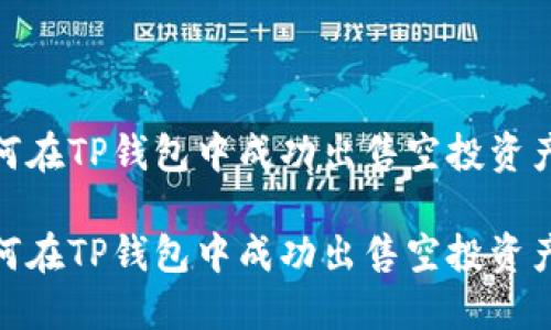 如何在TP钱包中成功出售空投资产？ 

如何在TP钱包中成功出售空投资产？