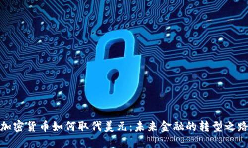 加密货币如何取代美元：未来金融的转型之路