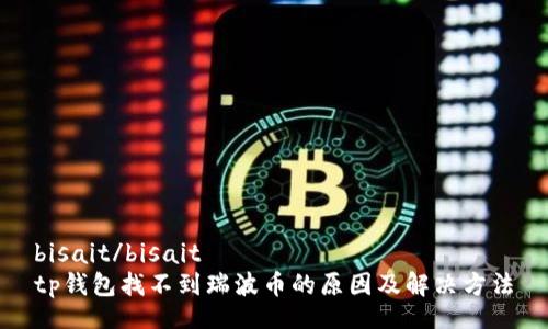 bisait/bisait
tp钱包找不到瑞波币的原因及解决方法
