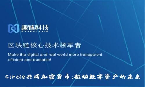 Circle共同加密货币：推动数字资产的未来