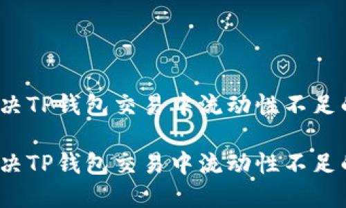 如何解决TP钱包交易中流动性不足的问题？

如何解决TP钱包交易中流动性不足的问题？