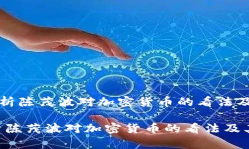 《深度解析陈茂波对加密货币的看法及其影响》

深度解析陈茂波对加密货币的看法及其影响